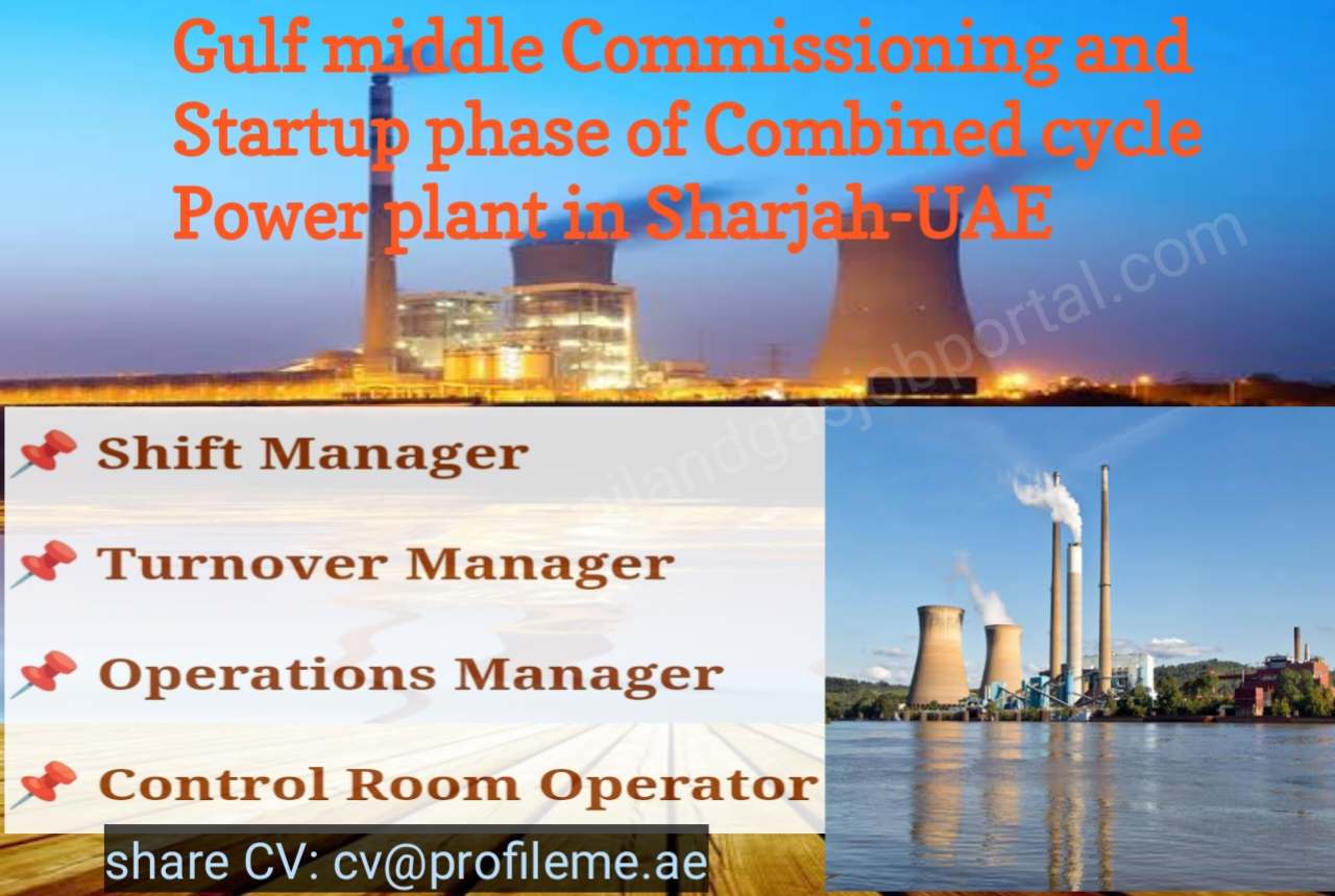 Gulf middle East Hiring for Several Positions for Commissioning and Startup phase of Combined cycle Power plant in Sharjah-UAE
